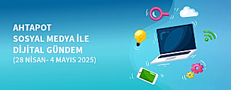 DİJİTAL GÜNDEM (28 NİSAN -  4 MAYIS 2025)