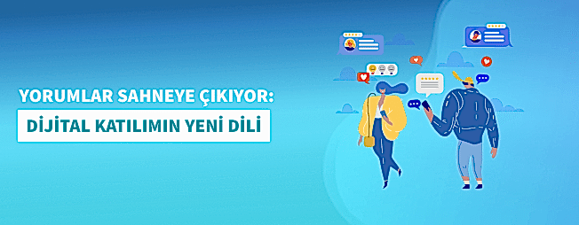 YORUMLAR SAHNEYE ÇIKIYOR: DİJİTAL KATILIMIN YENİ DİLİ