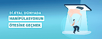 DİJİTAL DÜNYADA MANİPÜLASYONUN ÖTESİNE GEÇMEK