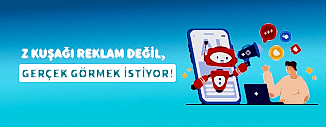 Z KUŞAĞI REKLAM DEĞİL, GERÇEK GÖRMEK İSTİYOR!
