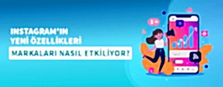 INSTAGRAM'IN YENİ ÖZELLİKLERİ MARKALAR İÇİN NE ANLAMA GELİYOR?