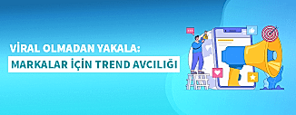 VİRAL OLMADAN YAKALA: MARKALAR İÇİN TREND AVCILIĞI
