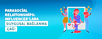 PARASOCIAL RELATIONSHIPS: INFLUENCER’LARA DUYGUSAL BAĞLANMA ÇAĞI