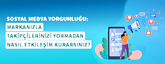 Sosyal Medya Yorgunluğu (Social Fatigue): Markanızla Takipçilerinizi Yormadan Nasıl Etkileşim Kurarsınız?