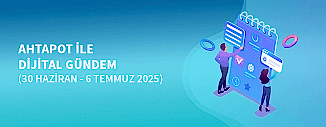 DİJİTAL GÜNDEM (30 HAZİRAN - 6 TEMMUZ 2025)