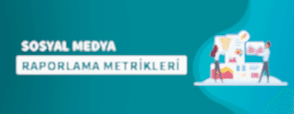 SOSYAL MEDYA RAPORLAMA METRİKLERİ