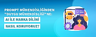 PROMPT MÜHENDİSLİĞİNDEN “DUYGU MÜHENDİSLİĞİ”NE: AI İLE MARKA DİLİNİ NASIL KORUYORUZ?