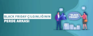 BLACK FRIDAY ÇILGINLIĞININ PERDE ARKASI