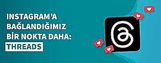 INSTAGRAM'A BAĞLANDIĞIMIZ BİR NOKTA DAHA: THREADS!
