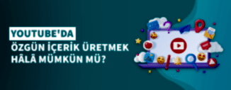 YOUTUBE'DA ÖZGÜN İÇERİK ÜRETMEK HALA MÜMKÜN MÜ?