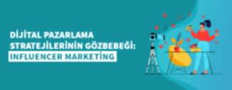 DİJİTAL PAZARLAMA STRATEJİLERİNİN GÖZBEBEĞİ: INFLUENCER MARKETING