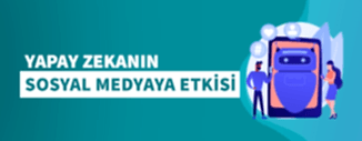 YAPAY ZEKANIN SOSYAL MEDYAYA ETKİSİ