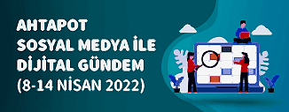 Dijital Gündem (8 Nisan - 14 Nisan 2022)