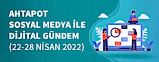 Dijital Gündem (22 Nisan - 28 Nisan 2022)