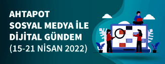 Dijital Gündem (15 Nisan - 21 Nisan 2022)