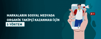 MARKALARIN SOSYAL MEDYADA ORGANİK TAKİPÇİ KAZANMASI İÇİN 5 YÖNTEM