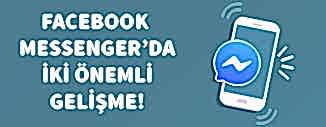 FACEBOOK MESSENGER'DA İKİ ÖNEMLİ GELİŞME!