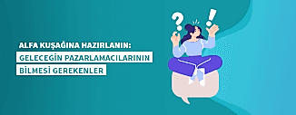 ALFA KUŞAĞINA HAZIRLANIN: GELECEĞİN PAZARLAMACILARININ BİLMESİ GEREKENLER